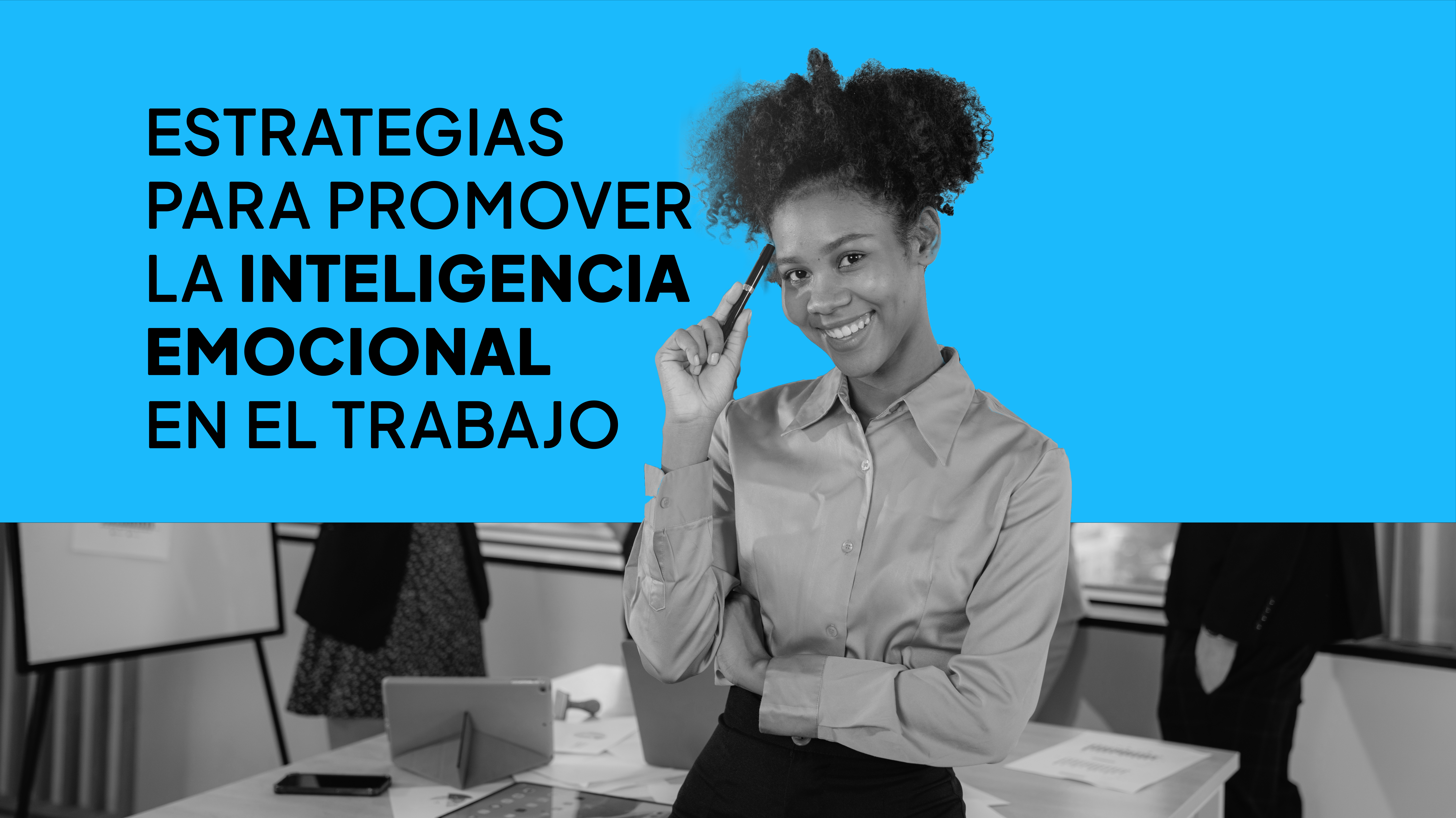 Featured image for “Estrategias para promover la Inteligencia Emocional en el Trabajo”